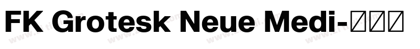 FK Grotesk Neue Medi字体转换 FK Grotesk Neue Medi字体转换